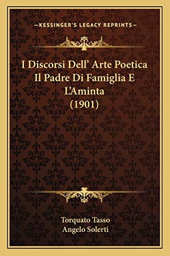 I Discorsi Dell' Arte Poetica Il Padre Di Famiglia E L'Aminta (1901) (Italian Edition) (9781167615887) by Tasso, Author Torquato; Solerti, Angelo