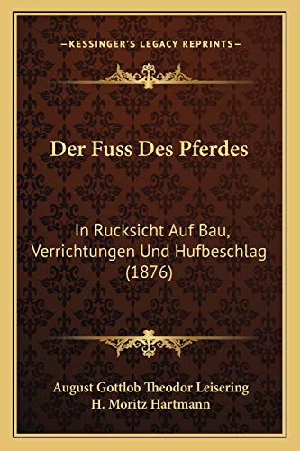Imagen de archivo de Der Fuss Des Pferdes: In Rucksicht Auf Bau, Verrichtungen Und Hufbeschlag (1876) a la venta por THE SAINT BOOKSTORE