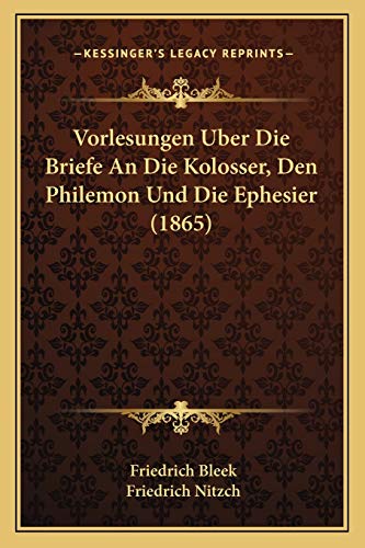 Vorlesungen Uber Die Briefe An Die Kolosser, Den Philemon Und Die Ephesier (1865) (German Edition) (9781167620027) by Bleek, Friedrich