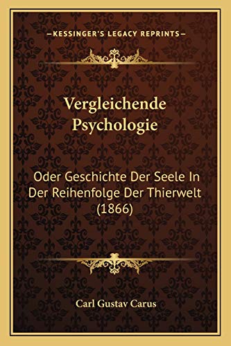 Vergleichende Psychologie: Oder Geschichte Der Seele In Der Reihenfolge Der Thierwelt (1866) (German Edition) (9781167622472) by Carus, Carl Gustav