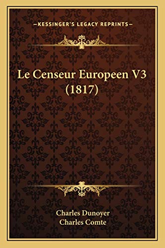 Le Censeur Europeen V3 (1817) (French Edition) (9781167623158) by Dunoyer, Charles; Comte, Charles