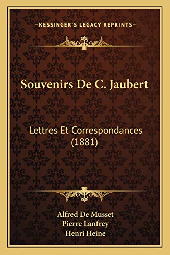 Souvenirs De C. Jaubert: Lettres Et Correspondances (1881) (French Edition) (9781167623547) by De Musset, Alfred; Lanfrey, Pierre; Heine, Henri