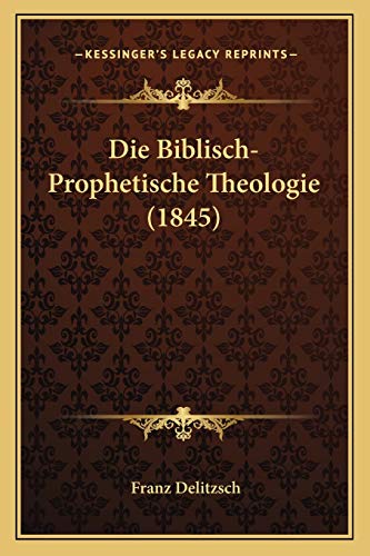Die Biblisch-Prophetische Theologie (1845) (German Edition) (9781167627316) by Delitzsch, Franz