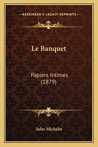 Le Banquet: Papiers Intimes (1879) (French Edition) (9781167627552) by Michelet, Jules