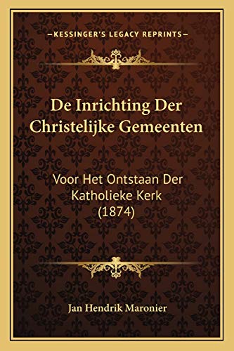 Beispielbild fr De Inrichting Der Christelijke Gemeenten: Voor Het Ontstaan Der Katholieke Kerk (1874) zum Verkauf von THE SAINT BOOKSTORE