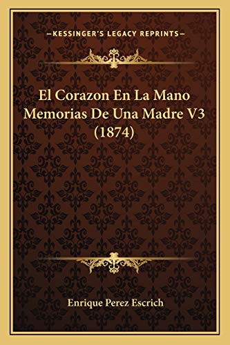 El Corazon En La Mano Memorias De Una Madre V3 (1874) (Spanish Edition) (9781167630477) by Escrich, Enrique Perez