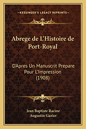 Abrege de L'Histoire de Port-Royal: D'Apres Un Manuscrit Prepare Pour L'Impression (1908) (French Edition) (9781167632020) by Racine, Jean Baptiste