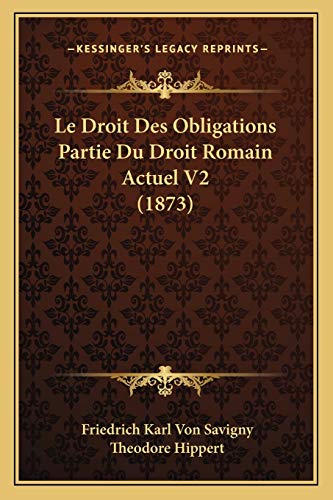 Le Droit Des Obligations Partie Du Droit Romain Actuel V2 (1873) (French Edition) (9781167642821) by Savigny, Friedrich Karl Von