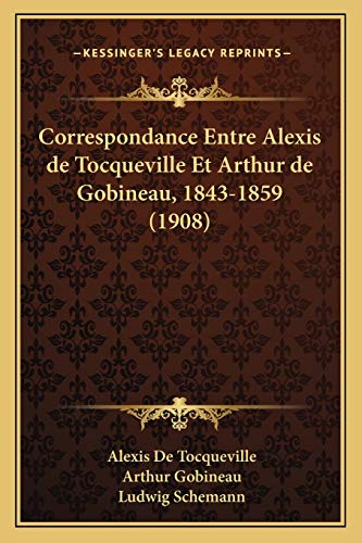 Correspondance Entre Alexis de Tocqueville Et Arthur de Gobineau, 1843-1859 (1908) (French Edition) (9781167648069) by De Tocqueville, Alexis; Gobineau, Comte De Arthur; Schemann, Ludwig