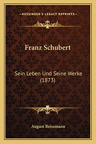 Franz Schubert: Sein Leben Und Seine Werke (1873) (German Edition) (9781167648359) by Reissmann, August