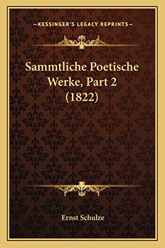 Sammtliche Poetische Werke, Part 2 (1822) (German Edition) (9781167650666) by Schulze, Ernst