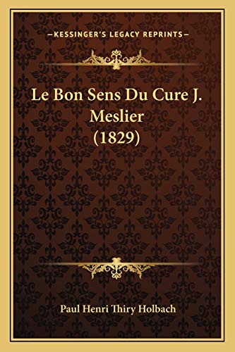 Le Bon Sens Du Cure J. Meslier (1829) (French Edition) (9781167653124) by Holbach, Paul Henri Thiry