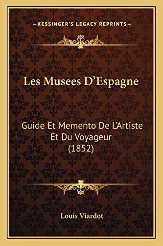 Les Musees D'Espagne: Guide Et Memento De L'Artiste Et Du Voyageur (1852) (French Edition) (9781167654091) by Viardot, Louis