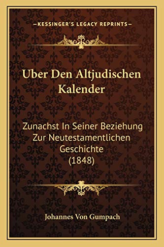 Uber Den Altjudischen Kalender: Zunachst In Seiner Beziehung Zur Neutestamentlichen Geschichte (1848) (German Edition) (9781167657269) by Gumpach, Johannes Von