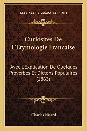 9781167657313: Curiosites De L'Etymologie Francaise: Avec L'Explication De Quelques Proverbes Et Dictons Populaires (1863)