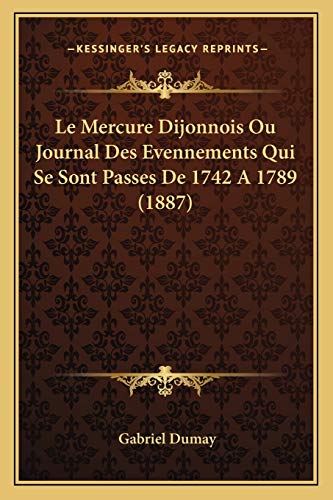 9781167661549: Le Mercure Dijonnois Ou Journal Des Evennements Qui Se Sont Passes De 1742 A 1789 (1887)