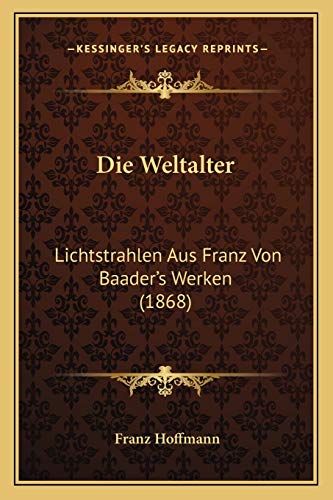 Die Weltalter: Lichtstrahlen Aus Franz Von Baader's Werken (1868) (German Edition) (9781167666391) by Hoffmann, Franz