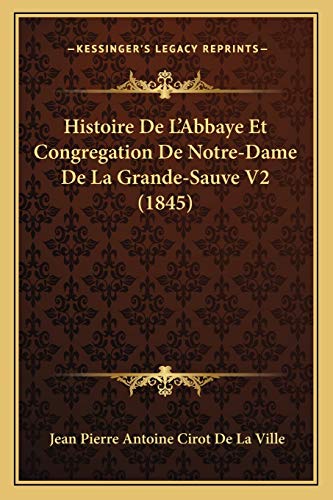 Stock image for Histoire De L'Abbaye Et Congregation De Notre-Dame De La Grande-Sauve V2 (1845) for sale by THE SAINT BOOKSTORE