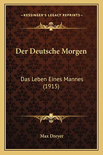 Der Deutsche Morgen: Das Leben Eines Mannes (1915) (German Edition) (9781167674266) by Dreyer, Max