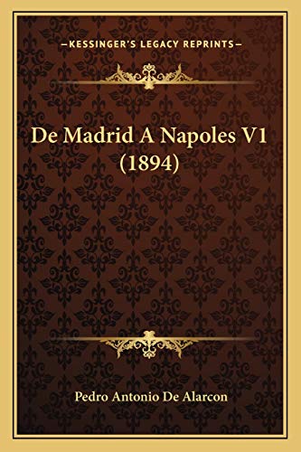 De Madrid A Napoles V1 (1894) (Spanish Edition) (9781167679131) by De Alarcon, Pedro Antonio