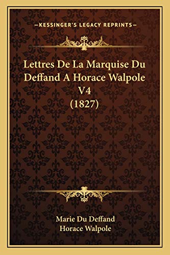 Lettres De La Marquise Du Deffand A Horace Walpole V4 (1827) (French Edition) (9781167681141) by Deffand, Marie Du; Walpole, Horace