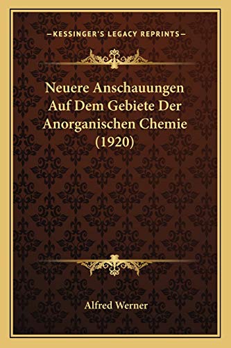 Neuere Anschauungen Auf Dem Gebiete Der Anorganischen Chemie (1920) (German Edition) (9781167681899) by Werner, Alfred