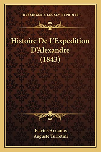 Histoire De L'Expedition D'Alexandre (1843) (French Edition) (9781167683152) by Arrianus, Flavius