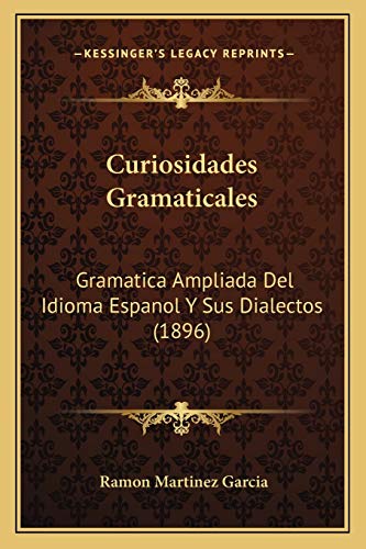 9781167691010: Curiosidades Gramaticales: Gramatica Ampliada Del Idioma Espanol Y Sus Dialectos (1896) (Spanish Edition)