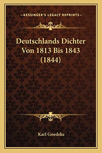 Deutschlands Dichter Von 1813 Bis 1843 (1844) (German Edition) (9781167691201) by Goedeke, Karl