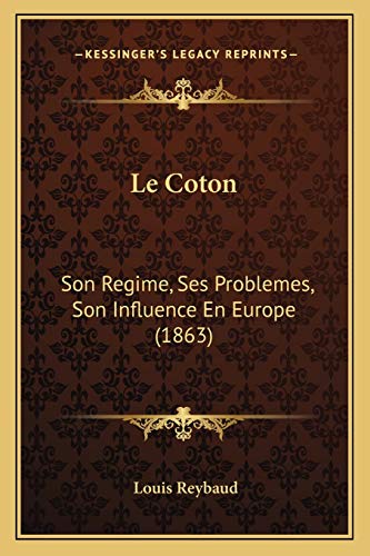 Le Coton: Son Regime, Ses Problemes, Son Influence En Europe (1863) (French Edition) (9781167691416) by Reybaud, Louis