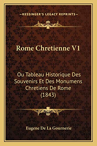 Imagen de archivo de Rome Chretienne V1: Ou Tableau Historique Des Souvenirs Et Des Monumens Chretiens De Rome (1843) (French Edition) a la venta por ALLBOOKS1
