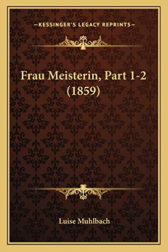 Frau Meisterin, Part 1-2 (1859) (German Edition) (9781167698729) by Muhlbach, Luise
