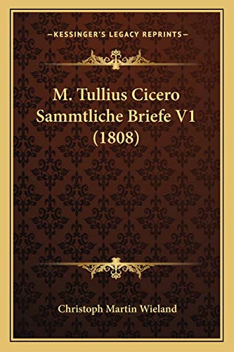 M. Tullius Cicero Sammtliche Briefe V1 (1808) (German Edition) (9781167709203) by Wieland, Christoph Martin