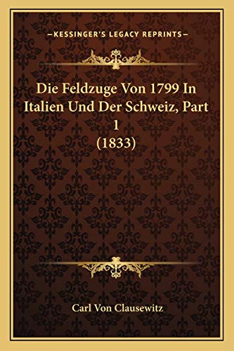 Die Feldzuge Von 1799 In Italien Und Der Schweiz, Part 1 (1833) (German Edition) (9781167712128) by Clausewitz, Carl Von