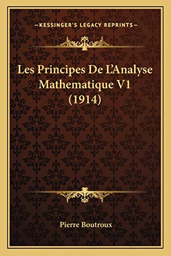 Les Principes De L'Analyse Mathematique V1 (1914) (French Edition) (9781167712210) by Boutroux, Pierre