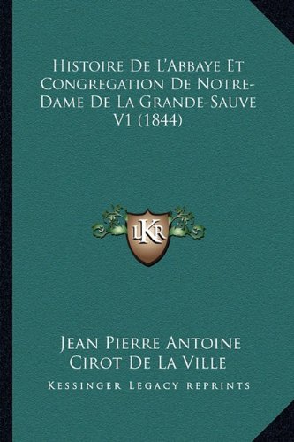 Stock image for Histoire de L'Abbaye Et Congregation de Notre-Dame de La Grande-Sauve V1 (1844) for sale by THE SAINT BOOKSTORE