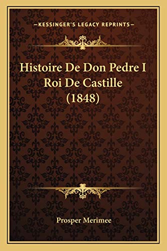 Histoire De Don Pedre I Roi De Castille (1848) (French Edition) (9781167717864) by Merimee, Prosper