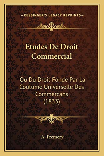 9781167720772: Etudes De Droit Commercial: Ou Du Droit Fonde Par La Coutume Universelle Des Commercans (1833)