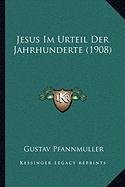 Jesus Im Urteil der Jahrhunderte by Gustav Pfannmuller 2010 Paperback - Gustav Pfannmuller