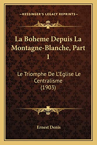 9781167725159: La Boheme Depuis La Montagne-Blanche, Part 1: Le Triomphe de L'Eglise Le Centralisme (1903)