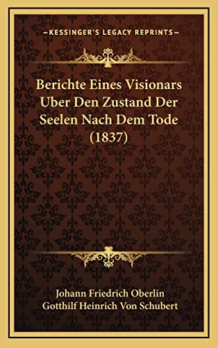 Berichte Eines Visionars Uber Den Zustand Der Seelen Nach Dem Tode (1837) (English and German Edition) (9781167741500) by Oberlin, Johann Friedrich; Schubert, Gotthilf Heinrich Von