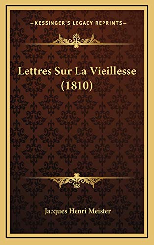 Lettres Sur La Vieillesse (1810) (French Edition) (9781167752575) by Meister, Jacques Henri