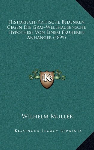 Historisch-Kritische Bedenken Gegen Die Graf-Wellhausensche Hypothese Von Einem Fruheren Anhanger (1899) (German Edition) (9781167766824) by Muller, Wilhelm