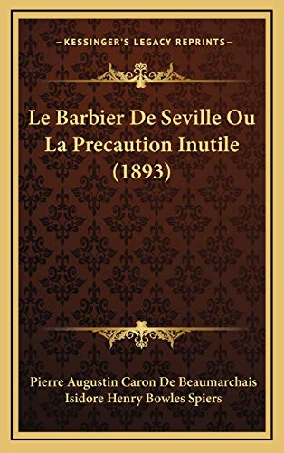 Le Barbier De Seville Ou La Precaution Inutile (1893) (French Edition) (9781167770401) by De Beaumarchais, Pierre Augustin Caron