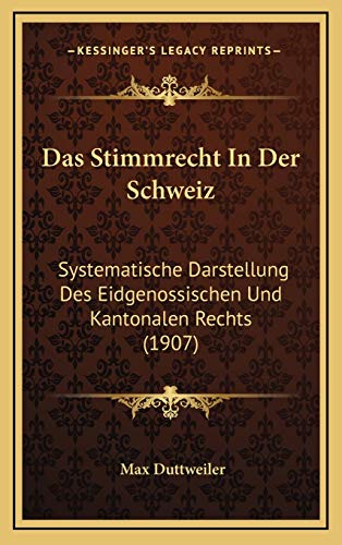 9781167782183: Das Stimmrecht In Der Schweiz: Systematische Darstellung Des Eidgenossischen Und Kantonalen Rechts (1907)