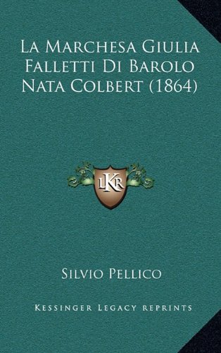 La Marchesa Giulia Falletti Di Barolo Nata Colbert (1864) (Italian Edition) (9781167783081) by Pellico, Silvio