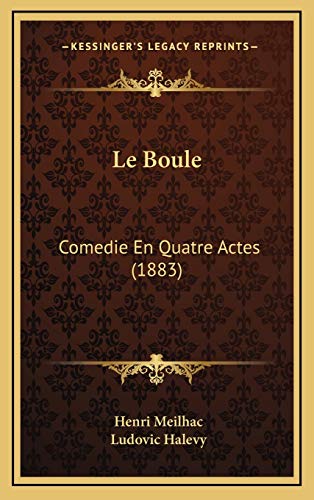 Le Boule: Comedie En Quatre Actes (1883) (French Edition) (9781167784958) by Meilhac, Henri; Halevy, Ludovic