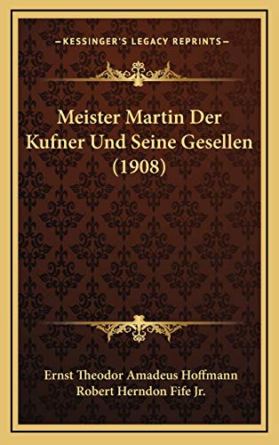 Meister Martin Der Kufner Und Seine Gesellen (1908) (German Edition) (9781167795978) by Hoffmann, Ernst Theodor Amadeus
