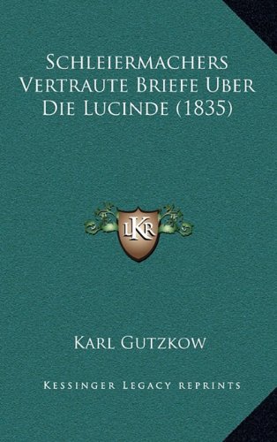Schleiermachers Vertraute Briefe Uber Die Lucinde (1835) (German Edition) (9781167797835) by Gutzkow, Karl
