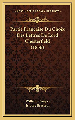 Partie Francaise Du Choix Des Lettres De Lord Chesterfield (1856) (French Edition) (9781167801921) by Cowper, William; Brasseur, Isidore